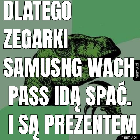 Dlatego zegarki samusng wach pass idą spać. I są prezentem do kosza.