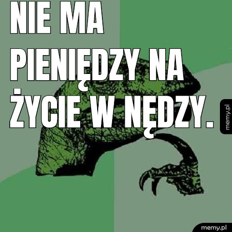 Nie ma pieniędzy na życie w nędzy.