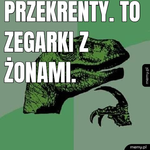 Przekrenty. To zegarki z żonami.