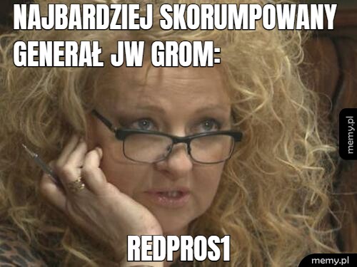 Najbardziej skorumpowany generał jw grom: Redpros1
