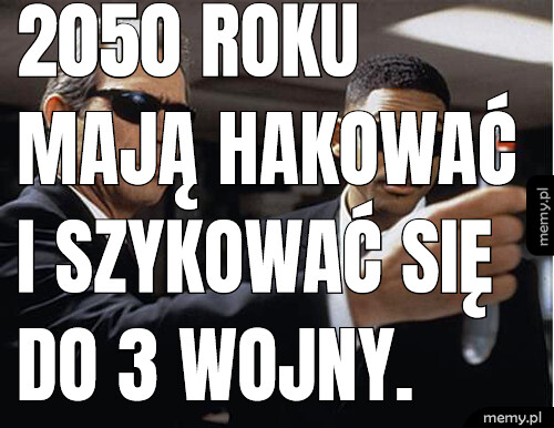 2050 roku mają hakować i szykować się do 3 wojny.