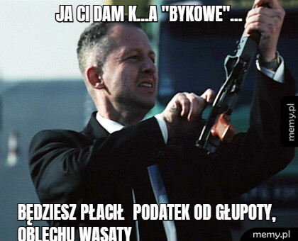Ja ci dam ... oblechu wąsaty