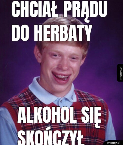 Chciał prądu do herbaty alkohol się skończył